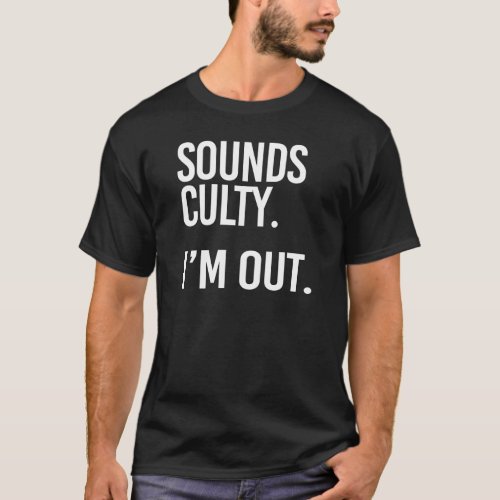 Sounds Culty Im out T_Shirt