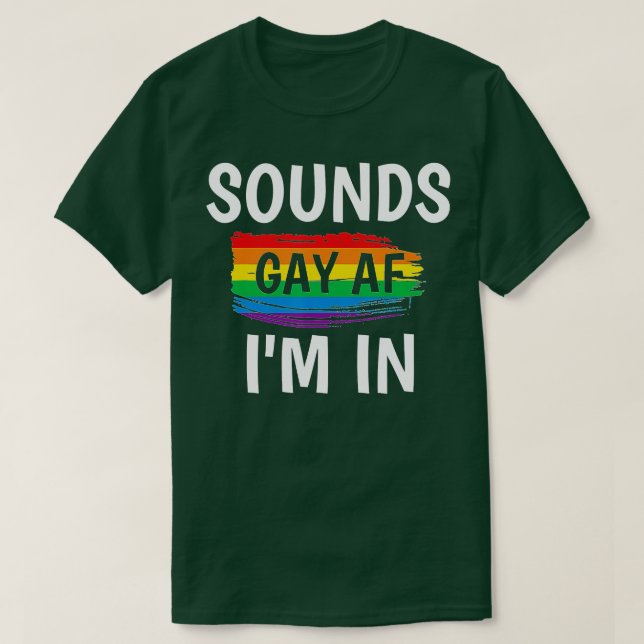 Sounds Gay AF Im In   Gay Pride Rainbow Stripe  T-Shirt (Design Front)