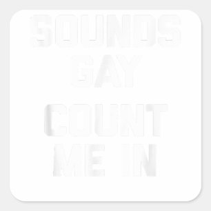 Sounds Gay, Count Me In  funny saying gay pride Ga Square Sticker
