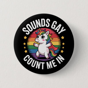 Sounds Gay Count Me In Unicorn Rainbow LGBTQ Pride Button