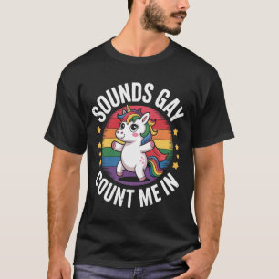 Sounds Gay Count Me In Unicorn Rainbow LGBTQ Pride T-Shirt