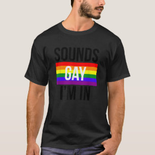 Sounds Gay I m In Shirt LGBT Pride Shirts
