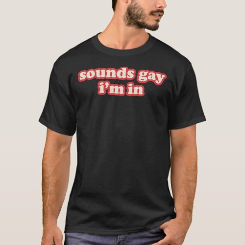 Sounds Gay Im In  Classic T_Shirt
