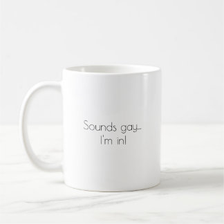 Sounds gay...I'm in! Coffee Mug