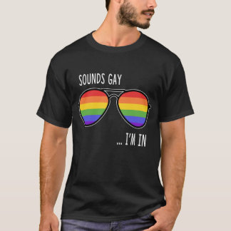 Sounds Gay I'm In Funny LGBT Pride Gift Rainbow Su T-Shirt