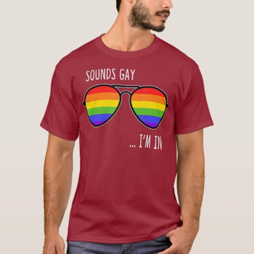 Sounds Gay Im In Funny LGBT Pride Gift Rainbow T_Shirt