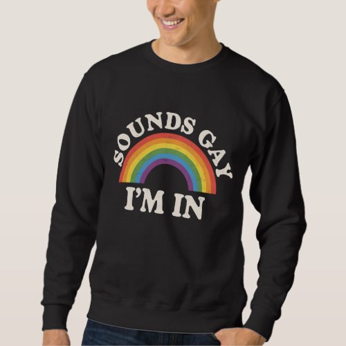 Sounds Gay I'm In Funny LGBTQ Pride Rainbow Sweatshirt Sounds Gay I'm In Funny LGBTQ Pride Rainbow Sweatshirt