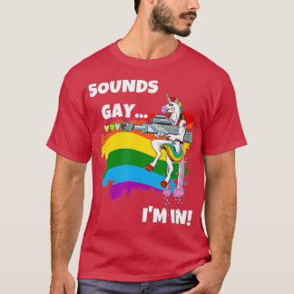 Sounds Gay Im In Funny Pride Unicorn Rainbow T-Shirt