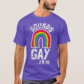 Sounds Gay Im In LGB Pride Gift Rainbow T-Shirt