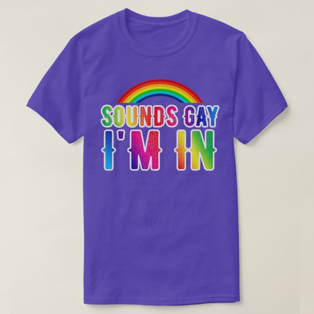 Sounds Gay Im In LGBT Funny s  T-Shirt (Design Front)