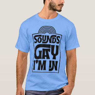 Sounds Gay Im In Minimalist LGBTQ Rainbow Pride Mo T-Shirt