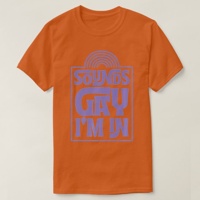 Sounds Gay Im In Minimalist LGBTQ Rainbow Pride Mo T-Shirt (Design Front)