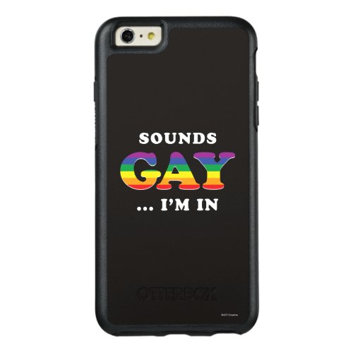 Sounds Gay Im In OtterBox iPhone 66s Plus Case