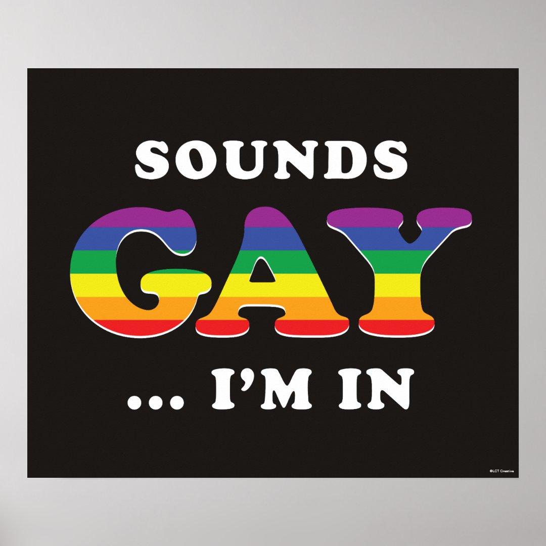Sounds Gay... I'm In Poster | Zazzle
