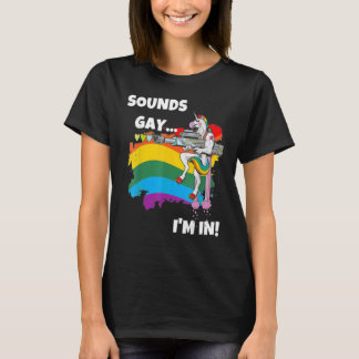 Sounds Gay I'm In   Pride Unicorn Rainbow T-Shirt