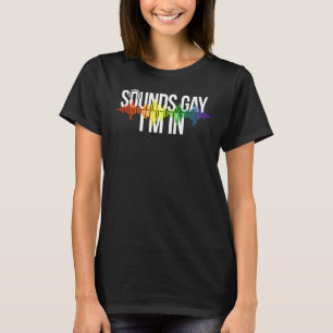 Sounds Gay I'm In Rainbow Pride T-Shirt