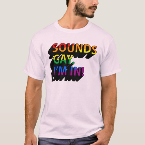 Sounds Gay Im in T_Shirt