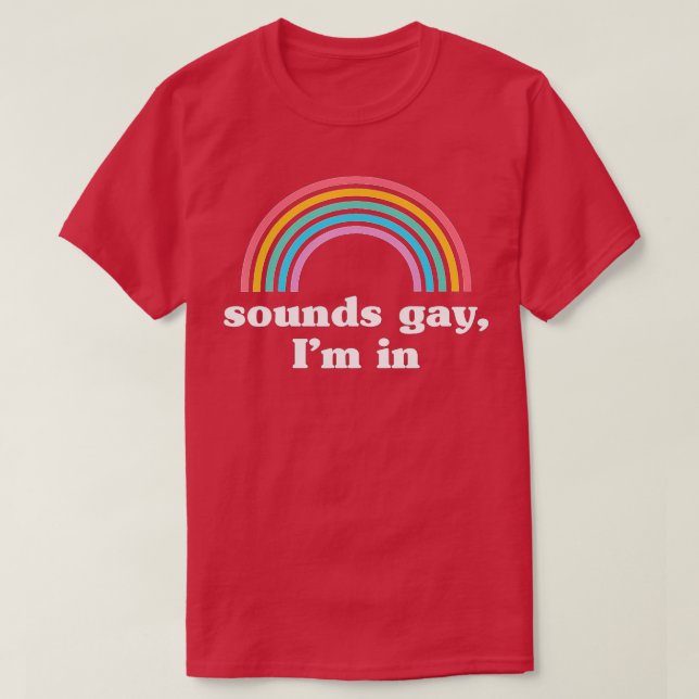 Sounds Gay, Im In  T-Shirt (Design Front)