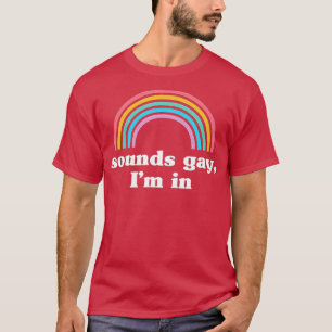 Sounds Gay, Im In T-Shirt