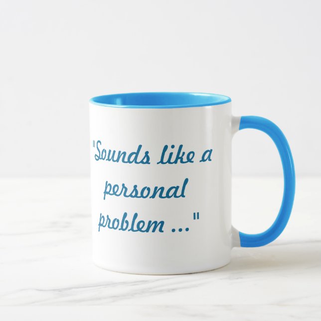 Sounds like a personal problem mug (Right)
