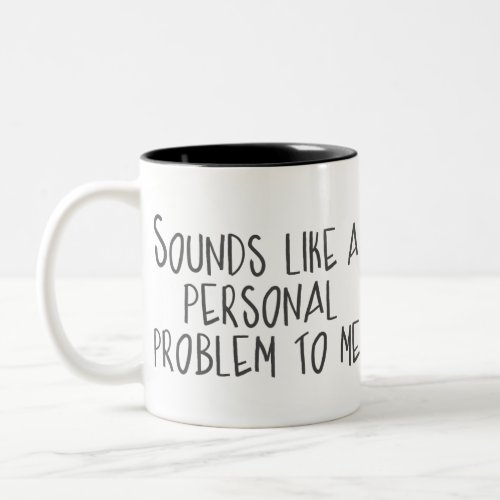 Sounds like a personal problem Two_Tone coffee mug