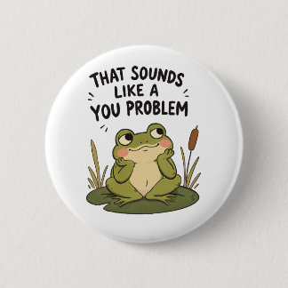 Sounds Like a You Problem - Button