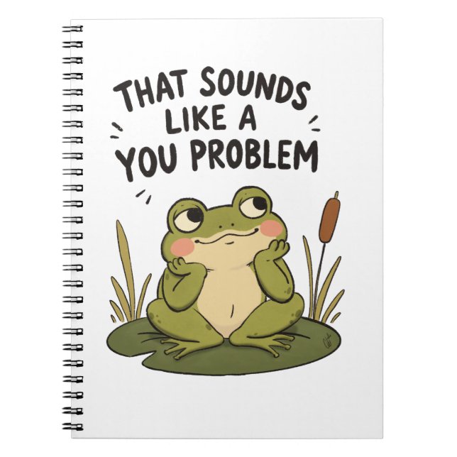 Sounds Like a You Problem - Spiral Notebook (Front)