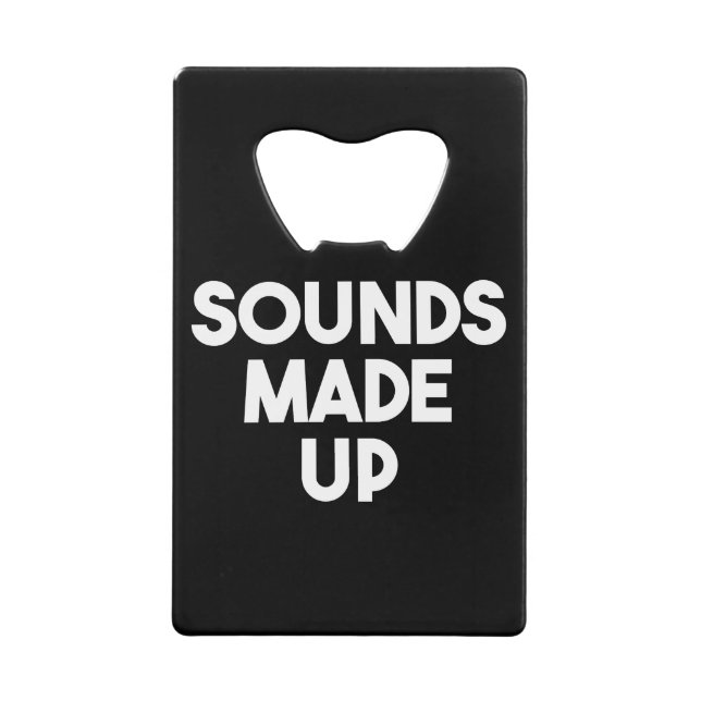 Sounds Made Up Credit Card Bottle Opener (Front)
