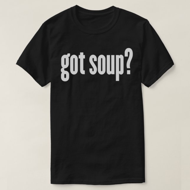 Soup  Got Soup  Funny Soup  T-Shirt (Design Front)