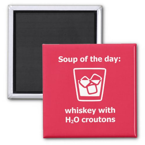 Soup of the day whiskey w H2O croutons drink Magnet