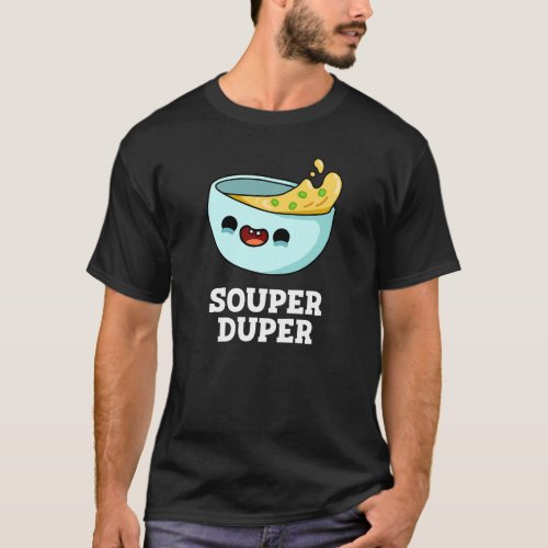 Souper Duper Funny Soup Pun Dark BG T_Shirt