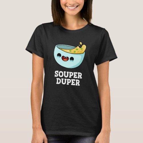 Souper Duper Funny Soup Pun Dark BG T_Shirt