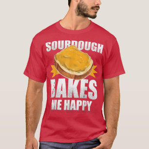 Sourdough Bakes Me Happy  Bread Baking  T-Shirt