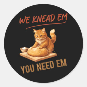 Sourdough Bread Baking We Knead Em You Need Em Classic Round Sticker