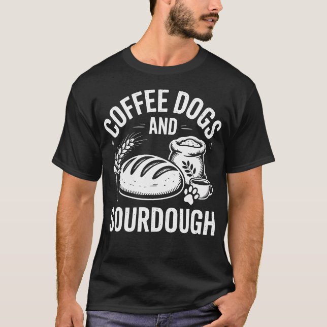 Sourdough Coffee Dogs Funny Bread Baker T-Shirt (Front)