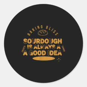 Sourdough is a good idea baking bliss bread classic round sticker