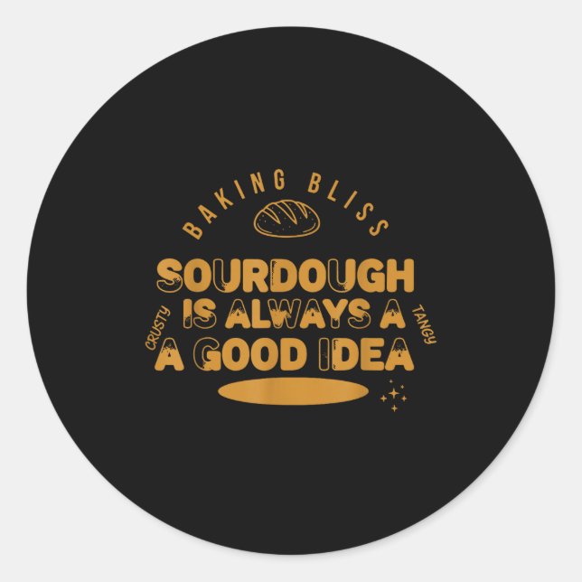 Sourdough is a good idea baking bliss bread  classic round sticker (Front)