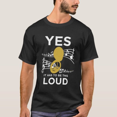 Sousaphone Has To Be This Loud T_Shirt