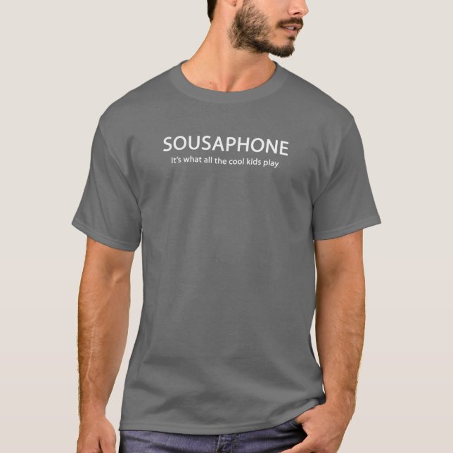 SOUSAPHONE. It's what all the cool kids play T-Shirt (Front)