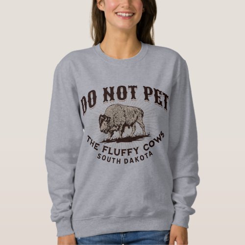 South Dakota Do Not Pet the Fluffy Cows Bison Swea Sweatshirt