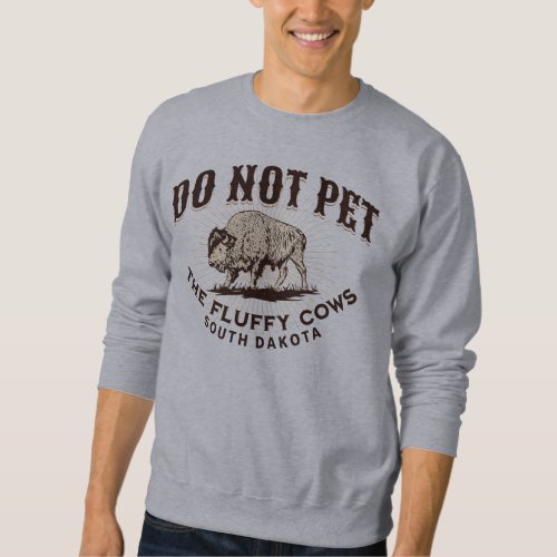 South Dakota Do Not Pet the Fluffy Cows Bison Sweatshirt