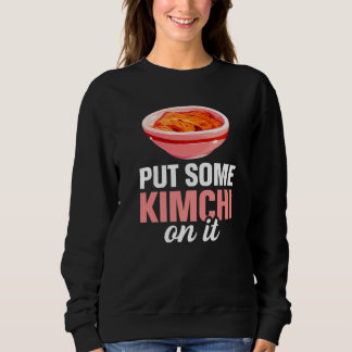 South Korean Food Put Some Kimchi On It Sweatshirt