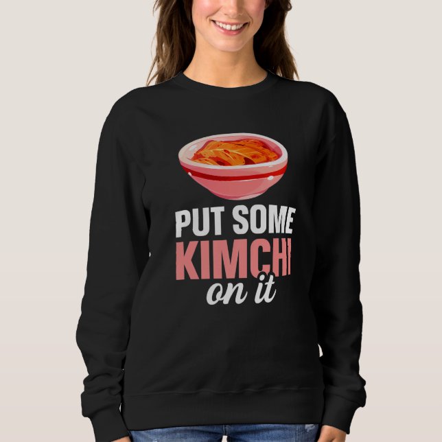 South Korean Food Put Some Kimchi On It Sweatshirt (Front)