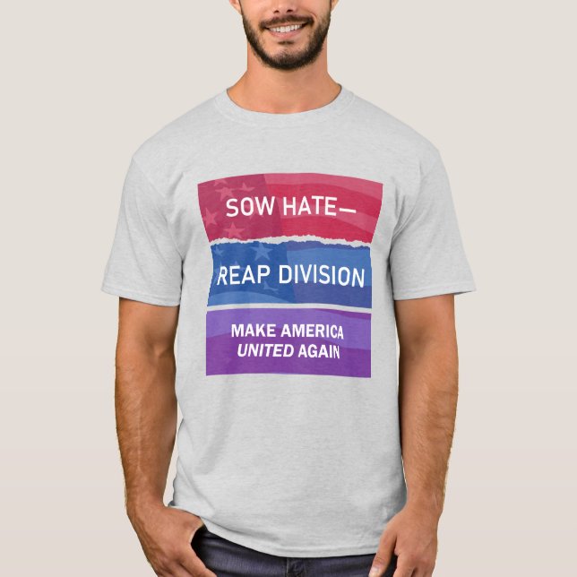 Sow Hate-Reap Division; Make America UNITED Again T-Shirt (Front)