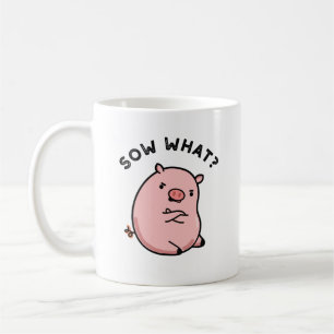 Sow What Funny Sassy Pig Pun  Coffee Mug