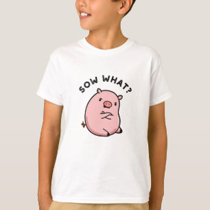 Sow What Funny Sassy Pig Pun T-Shirt