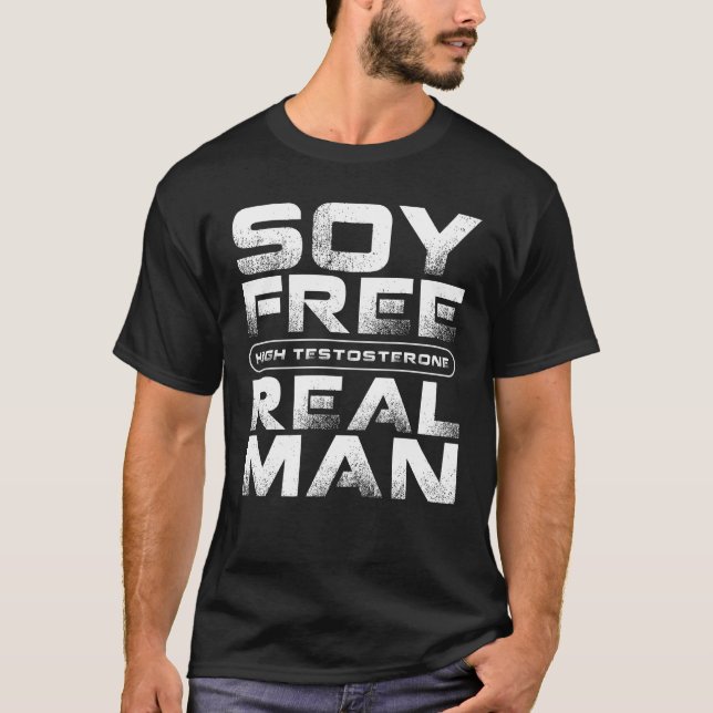 SOY FREE High Testosterone REAL MAN, Funny Vegan T-Shirt (Front)