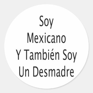Soy Mexicano Y Tambien Soy Un Desmadre Classic Round Sticker
