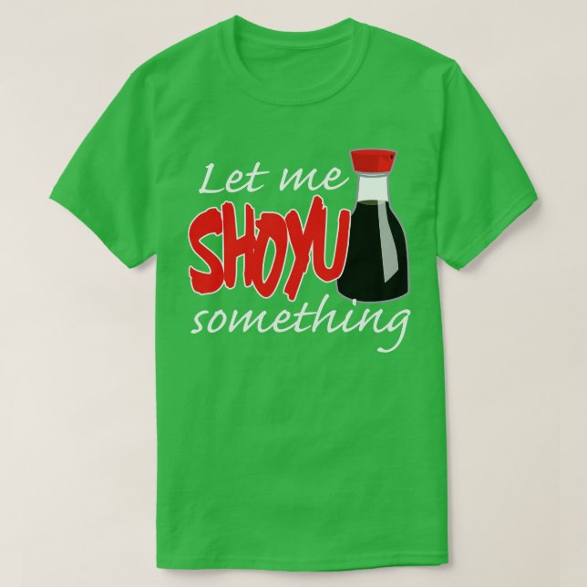 Soy Sauce Let Me Shoyu Something Graphic T-Shirt (Design Front)