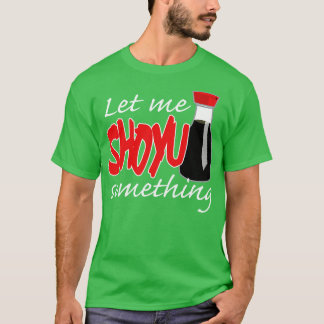 Soy Sauce Let Me Shoyu Something Graphic T-Shirt